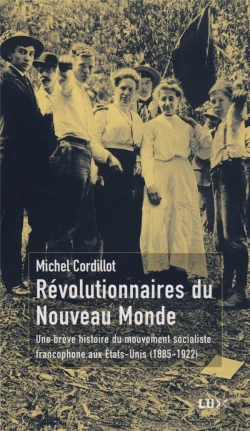 Bertrand.pt - Révolutionnaires Du Nouveau-Monde ; Une Brève Histoire Du Mouvement Socialiste Francophone Aux Etats-Unis (1885-1922)