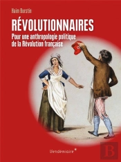 Révolutionnaires, Pour Une Anthropologie Politique De La Révolution Française