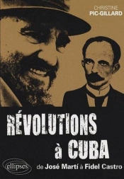 Révolutions À Cuba - De José Marti À Fidel Castro - 1868-2006