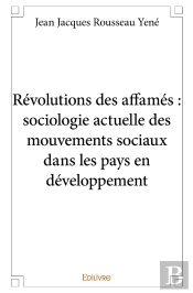 Révolutions Des Affamés : Sociologie Actuelle Des Mouvements Sociaux Dans Les Pays En Développeme