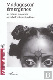 Revue Africultures T.55; Madagascar Émergence ; Les Cultures Malgaches Après L'Affrontement Politique