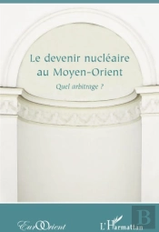 Revue Eurorient : Devenir Nucléaire Au Moyen-Orient ; Quel Arbitrage ?