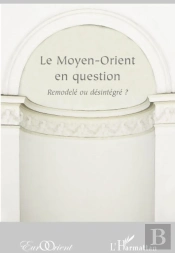 Revue Eurorient : Le Moyen-Orient En Question ; Remodelé Ou Désintégré ?