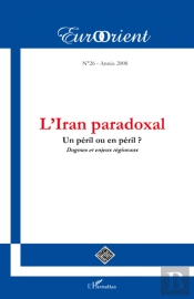 Revue Eurorient Tome 26 : L'Iran Paradoxal; Un Péril Ou En Péril ? Dogmes Et Enjeux Régionaux
