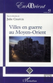 Revue Eurorient Tome 43 : Villes En Guerre Au Moyen-Orient