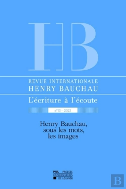 Bertrand.pt - Revue Internationale Henry Bauchau N 13 - 2023 : Henry Bauchau, Sous Les Mots, Les Images