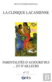 Revue La Clinique Lacanienne T.12; Parentalités D'Aujourd'Hui...Et D'Ailleurs