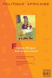 Revue Politique Africaine T.105 ; France-Afrique, Sortir Du Pacte Colonial ; Stratégies Chinoises En Afrique, Socio-Histoire Et Présence Ou Fait Colonial