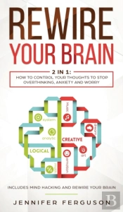 Rewire Your Brain: 2 In 1: How To Contro