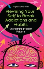 Rewiring Your Self To Break Addictions And Habits
