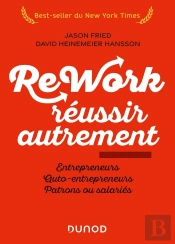 Rework : Reussir Autrement - Nouvelle Edition - Entrepreneurs, Auto-Entrepreneurs, Patrons Ou Salari