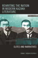 Rewriting The Nation In Modern Kazakh Literature