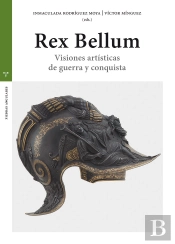Rex Bellum. Visiones Artísticas De Guerra Y Conquista