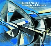 Reynold Arnould. Une Poétique De L'Industrie