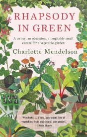 Rhapsody In Green: A Writer, An Obsession, A Laughably Small Excuse For A Vegetable Garden