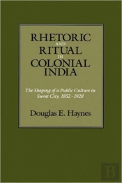 Rhetoric And Ritual In Colonial India