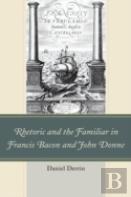 Rhetoric And The Familiar In Francis Bacon And John Donne