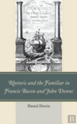 Bertrand.pt - Rhetoric And The Familiar In Francis Bacon And John Donne