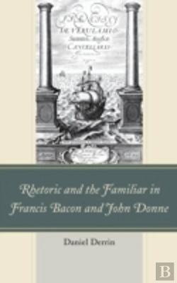 Bertrand.pt - Rhetoric And The Familiar In Francis Bacon And John Donne