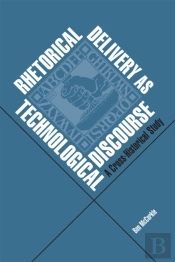 Rhetorical Delivery As Technological Discourse : A Cross-Historical Study