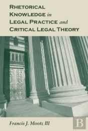 Rhetorical Knowledge In Legal Practice And Critical Legal Theory