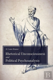 Rhetorical Unconsciousness And Political Psychoanalysis