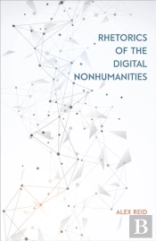 Rhetorics Of The Digital Nonhumanities