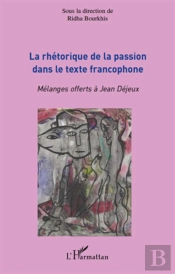 Rhétorique De La Passion Dans Le Texte Francophone ; Mélanges Offerts À Jean Dejeux
