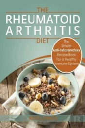 Rheumatoid Arthritis - The Simple Anti Inflammatory Recipe Book For A Healthy Immune System