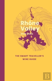 Rhone Valley: The Smart Traveller'S Wine Guide
