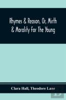 Rhymes & Reason, Or, Mirth & Morality For The Young