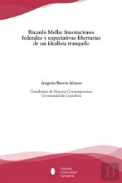 Ricardo Mella: Frustraciones Federales Y Expectativas Libertarias De Un Idealista Tranquilo