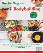 Ricette Vegane Per Il Bodybuilding I Vegan Bodybuilding Cookbook (Italian Edition)
