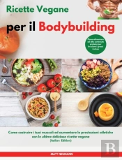 Ricette Vegane Per Il Bodybuilding I Vegan Bodybuilding Cookbook (Italian Edition)