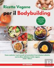 Ricette Vegane Per Il Bodybuilding I Vegan Bodybuilding Cookbook (Italian Edition)