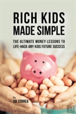 Bertrand.pt - Rich Kids Made Simple: The Ultimate Money Lessons To Life-Hack Any Kids Future Success