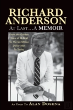 Bertrand.pt - Richard Anderson: At Last... A Memoir, From The Golden Years Of M-G-M And The Six Million Dollar Man To Now
