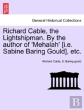 Richard Cable, The Lightshipman. By The Author Of 'Mehalah' (I.E. Sabine Baring Gould), Etc.