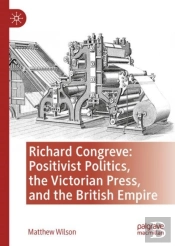 Richard Congreve, Positivist Politics, The Victorian Press, And The British Empire