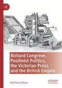 Richard Congreve, Positivist Politics, The Victorian Press, And The British Empire