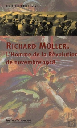 Bertrand.pt - Richard Müller ; L'Homme De La Révolution De Novembre 1918