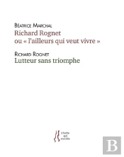 Richard Rognet Ou 'L'Ailleurs Qui Veut Vivre' Suivi De Lutteur Sans Triomphe