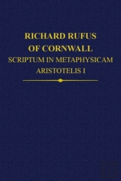 Richard Rufus Of Cornwall: Scriptum In Metaphysicam Aristotelis I. Alpha To Epsilon