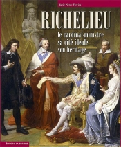 Richelieu : Le Cardinal-Ministre Sa Cité Idéale Son Héritage