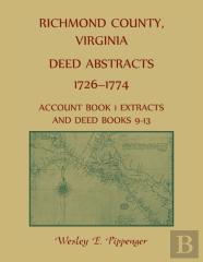 Richmond County, Virginia Deed Abstracts, 1726-1774 Account Book 1 Extracts And Deed Books 9-13