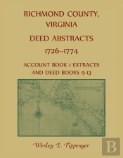Richmond County, Virginia Deed Abstracts, 1726-1774 Account Book 1 Extracts And Deed Books 9-13