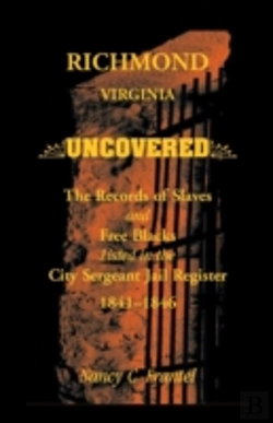 Bertrand.pt - Richmond, Virginia Uncovered: The Records Of Slave And Free Blacks Listed In The City Sergeant Jail Register, 1841-1846