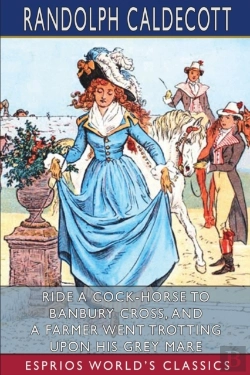 Bertrand.pt - Ride A Cock-Horse To Banbury Cross, And A Farmer Went Trotting Upon His Grey Mare (Esprios Classics)