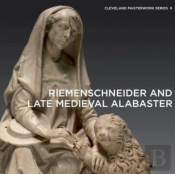 Riemenschneider And Late Medieval Alabaster