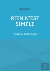Rien N'Est Simple : Trois Petits Ecrits À Tiroirs